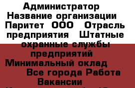 Администратор › Название организации ­ Паритет, ООО › Отрасль предприятия ­ Штатные охранные службы предприятий › Минимальный оклад ­ 30 000 - Все города Работа » Вакансии   . Кемеровская обл.,Юрга г.